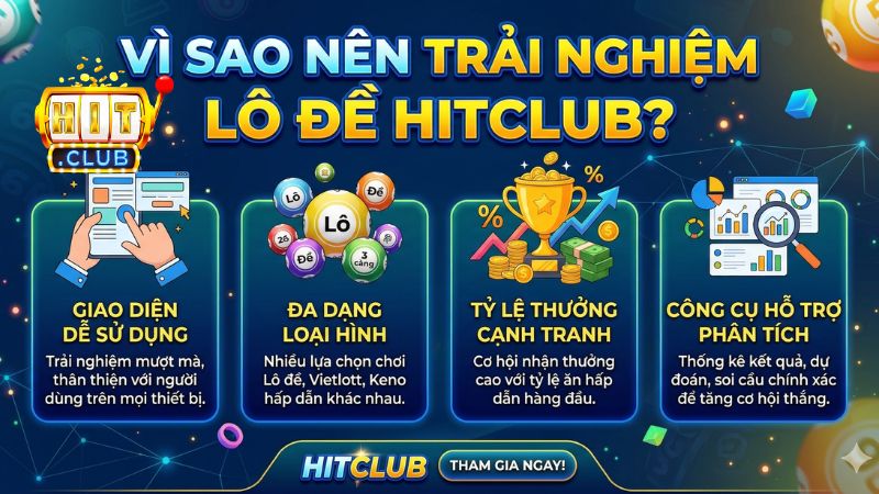 Vì sao nên trải nghiệm lô đề HITCLUB? Là lô thủ hãy khám phá ngay